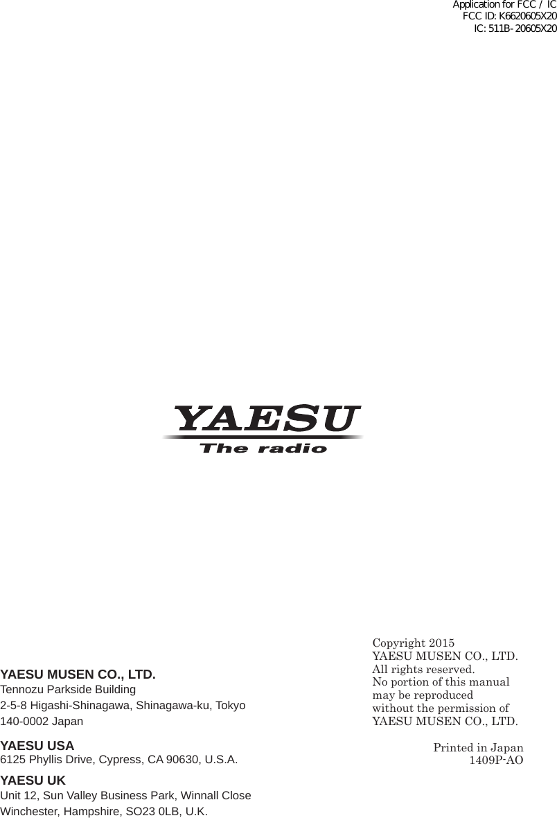 YAESU MUSEN CO., LTD.Tennozu Parkside Building2-5-8 Higashi-Shinagawa, Shinagawa-ku, Tokyo 140-0002 JapanYAESU USA6125 Phyllis Drive, Cypress, CA 90630, U.S.A.YAESU UKUnit 12, Sun Valley Business Park, Winnall CloseWinchester, Hampshire, SO23 0LB, U.K.Copyright 2015YAESU MUSEN CO., LTD.All rights reserved.No portion of this manualmay be reproduced without the permission ofYAESU MUSEN CO., LTD.Printed in Japan1409P-AOApplication for FCC / IC FCC ID: K6620605X20 IC: 511B-20605X20