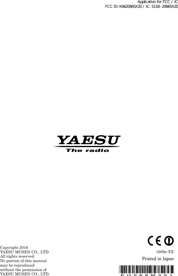 Printed in Japan1609x-XXCopyright 2016YAESU MUSEN CO., LTD.All rights reserved.No portion of this manualmay be reproduced without the permission ofYAESU MUSEN CO., LTD.Application for FCC / IC FCC ID: K6620665X20 / IC: 511B-20665X20