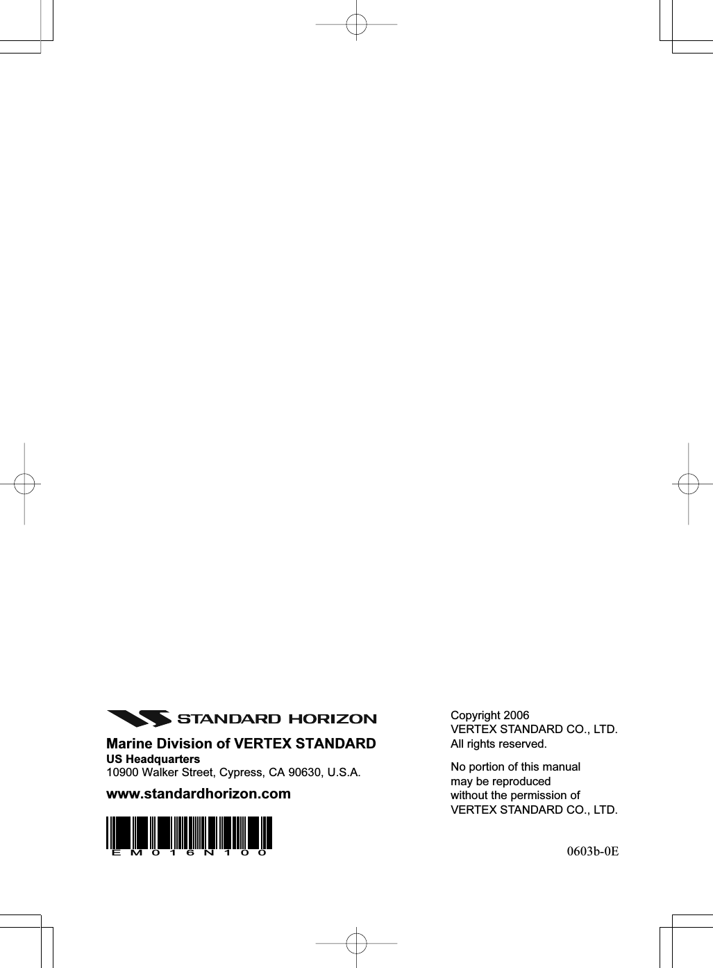 Page 144 CPV350Marine Division of VERTEX STANDARDUS Headquarters10900 Walker Street, Cypress, CA 90630, U.S.A.www.standardhorizon.comEM016N100Copyright 2006VERTEX STANDARD CO., LTD.All rights reserved.No portion of this manualmay be reproducedwithout the permission ofVERTEX STANDARD CO., LTD.0603b-0E