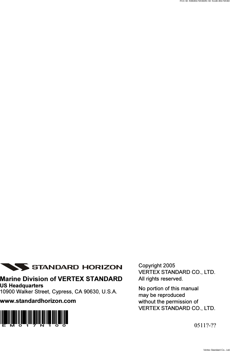 GX1500SPage 92Copyright 2005VERTEX STANDARD CO., LTD.All rights reserved.No portion of this manualmay be reproducedwithout the permission ofVERTEX STANDARD CO., LTD.Marine Division of VERTEX STANDARDUS Headquarters10900 Walker Street, Cypress, CA 90630, U.S.A.www.standardhorizon.com0511?-??EM017N100FCC ID: K6630173X3D/IC ID: 511B-30173X3DVertex Standard Co., Ltd.