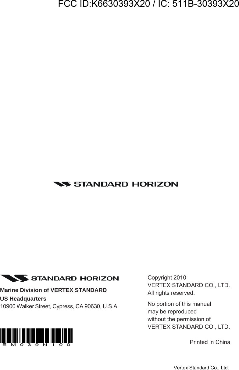 HX400Page 48Copyright 2010VERTEX STANDARD CO., LTD.All rights reserved.No portion of this manualmay be reproducedwithout the permission ofVERTEX STANDARD CO., LTD.Printed in ChinaMarine Division of VERTEX STANDARDUS Headquarters10900 Walker Street, Cypress, CA 90630, U.S.A.EM039N100FCC ID:K6630393X20 / IC: 511B-30393X20Vertex Standard Co., Ltd.