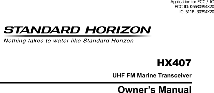 HX407UHF FM Marine TransceiverOwner’s ManualApplication for FCC / IC FCC ID: K6630394X20 IC: 511B-30394X20