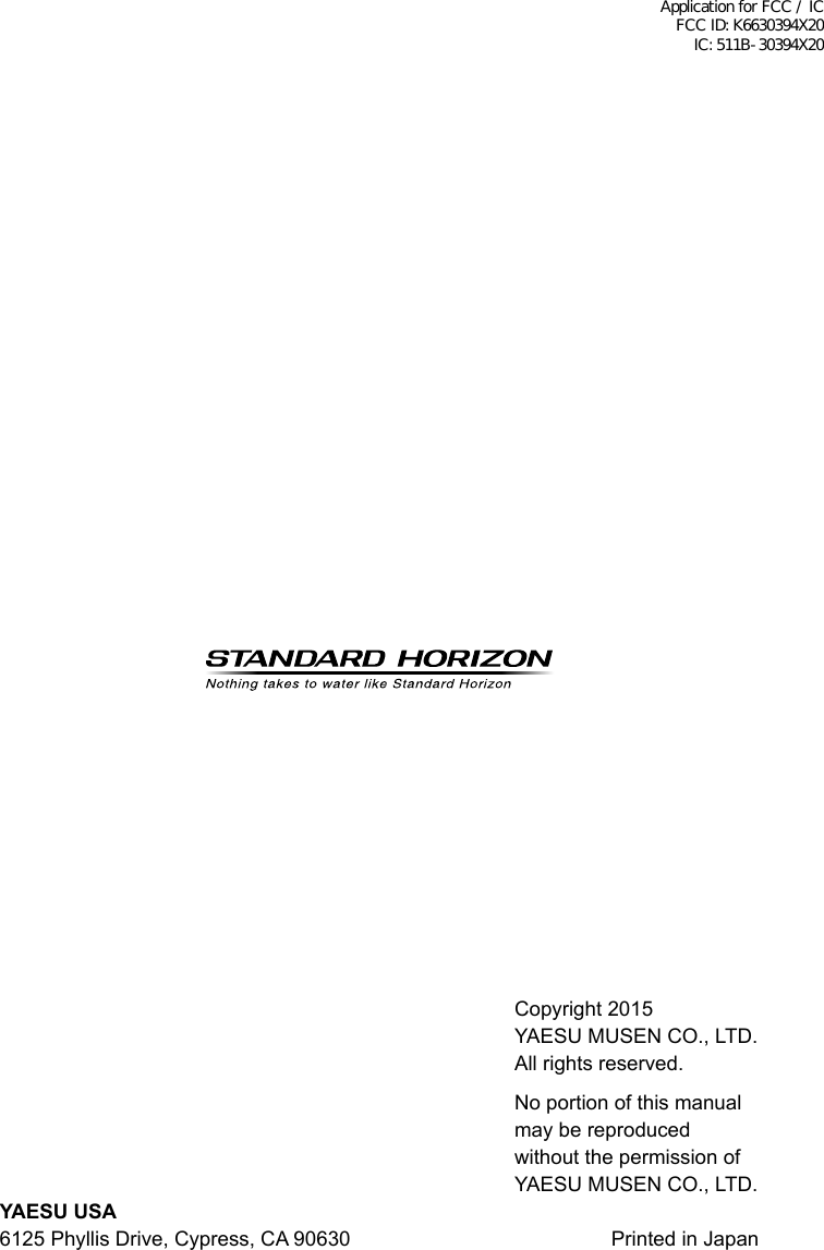 Copyright 2015YAESU MUSEN CO., LTD.All rights reserved.No portion of this manualmay be reproducedwithout the permission ofYAESU MUSEN CO., LTD.Printed in JapanYAESU USA6125 Phyllis Drive, Cypress, CA 90630Application for FCC / IC FCC ID: K6630394X20 IC: 511B-30394X20