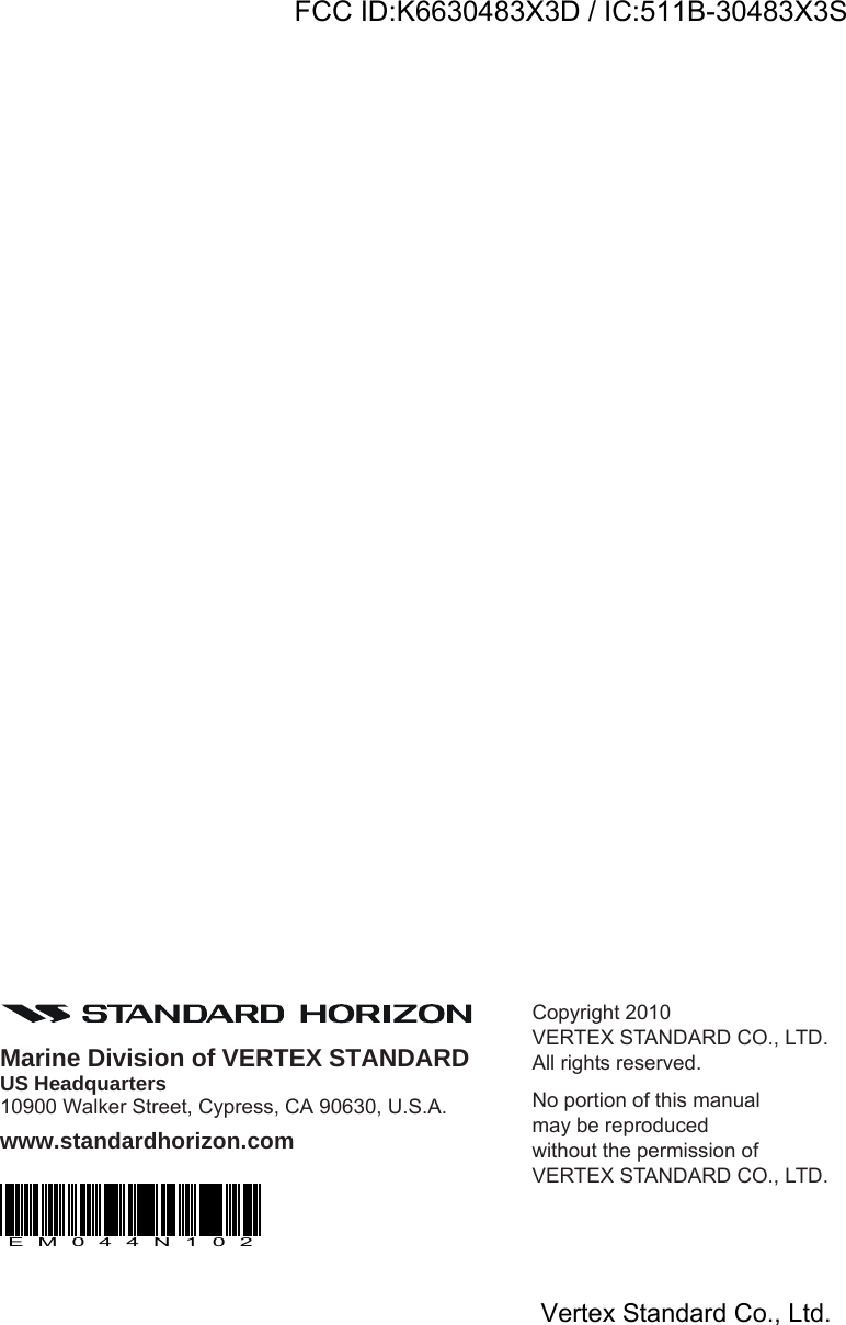 GX1600Page 118Copyright 2010VERTEX STANDARD CO., LTD.All rights reserved.No portion of this manualmay be reproducedwithout the permission ofVERTEX STANDARD CO., LTD.Marine Division of VERTEX STANDARDUS Headquarters10900 Walker Street, Cypress, CA 90630, U.S.A.www.standardhorizon.comEM044N102FCC ID:K6630483X3D / IC:511B-30483X3SVertex Standard Co., Ltd.