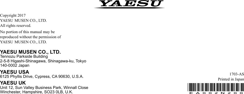 1703-ASPrinted in JapanYAESU MUSEN CO., LTD.Tennozu Parkside Building2-5-8 Higashi-Shinagawa, Shinagawa-ku, Tokyo 140-0002 JapanYAESU USA6125 Phyllis Drive, Cypress, CA 90630, U.S.A.YAESU UKUnit 12, Sun Valley Business Park, Winnall CloseWinchester, Hampshire, SO23 0LB, U.K.Copyright 2017YAESU  MUSEN CO., LTD.All rights reserved.No portion of this manual may bereproduced without the permission ofYAESU  MUSEN CO., LTD.