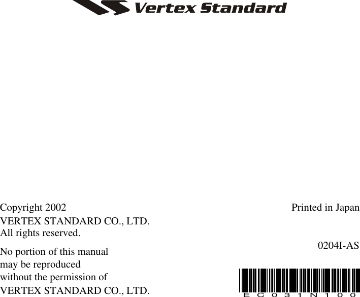 VX-2500 OPERATING MANUALCopyright 2002VERTEX STANDARD CO., LTD.All rights reserved.No portion of this manualmay be reproducedwithout the permission ofVERTEX STANDARD CO., LTD.Printed in Japan0204I-ASEC031N100