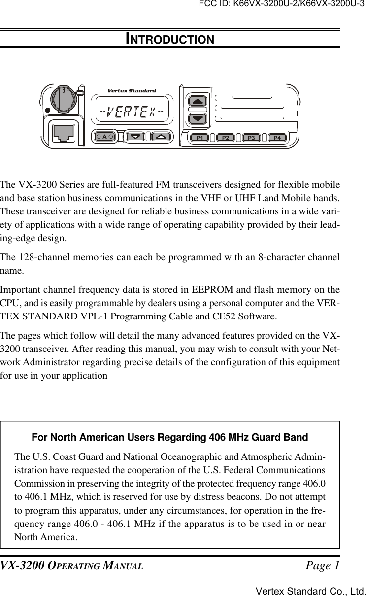 VX-3200 OPERATING MANUAL Page 1INTRODUCTIONFor North American Users Regarding 406 MHz Guard BandThe U.S. Coast Guard and National Oceanographic and Atmospheric Admin-istration have requested the cooperation of the U.S. Federal CommunicationsCommission in preserving the integrity of the protected frequency range 406.0to 406.1 MHz, which is reserved for use by distress beacons. Do not attemptto program this apparatus, under any circumstances, for operation in the fre-quency range 406.0 - 406.1 MHz if the apparatus is to be used in or nearNorth America.The VX-3200 Series are full-featured FM transceivers designed for flexible mobileand base station business communications in the VHF or UHF Land Mobile bands.These transceiver are designed for reliable business communications in a wide vari-ety of applications with a wide range of operating capability provided by their lead-ing-edge design.The 128-channel memories can each be programmed with an 8-character channelname.Important channel frequency data is stored in EEPROM and flash memory on theCPU, and is easily programmable by dealers using a personal computer and the VER-TEX STANDARD VPL-1 Programming Cable and CE52 Software.The pages which follow will detail the many advanced features provided on the VX-3200 transceiver. After reading this manual, you may wish to consult with your Net-work Administrator regarding precise details of the configuration of this equipmentfor use in your applicationFCC ID: K66VX-3200U-2/K66VX-3200U-3Vertex Standard Co., Ltd.