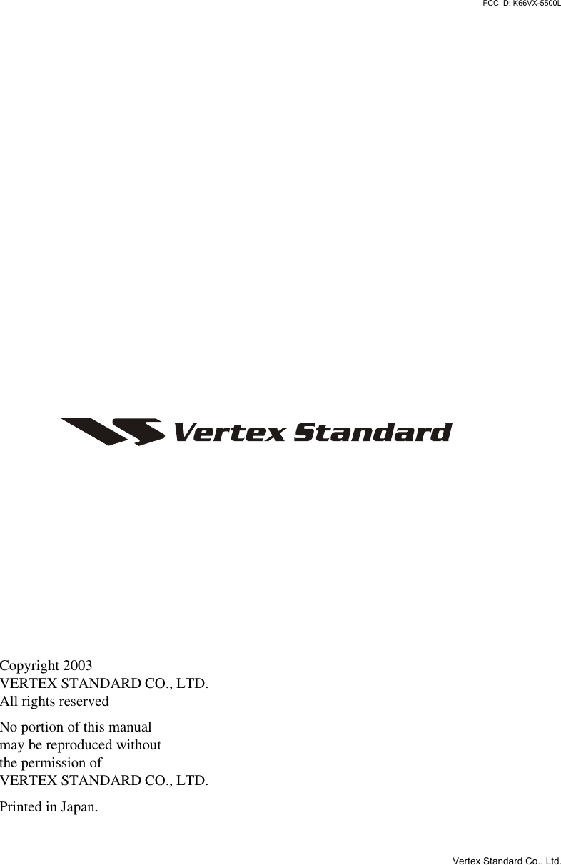 Copyright 2003VERTEX STANDARD CO., LTD.All rights reservedNo portion of this manualmay be reproduced withoutthe permission ofVERTEX STANDARD CO., LTD.Printed in Japan.Vertex Standard Co., Ltd.FCC ID: K66VX-5500L