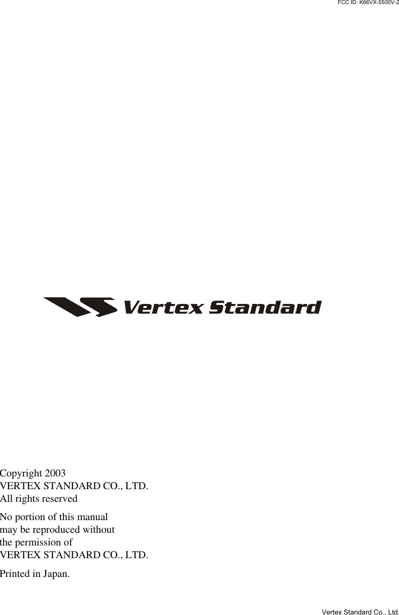 Copyright 2003VERTEX STANDARD CO., LTD.All rights reservedNo portion of this manualmay be reproduced withoutthe permission ofVERTEX STANDARD CO., LTD.Printed in Japan.Vertex Standard Co., Ltd.FCC ID: K66VX-5500V-2