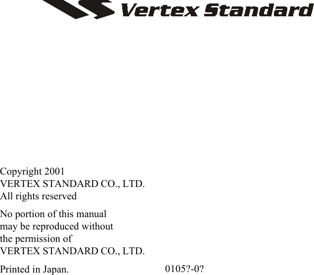 0105?-0?Copyright 2001VERTEX STANDARD CO., LTD.All rights reservedNo portion of this manualmay be reproduced withoutthe permission ofVERTEX STANDARD CO., LTD.Printed in Japan.