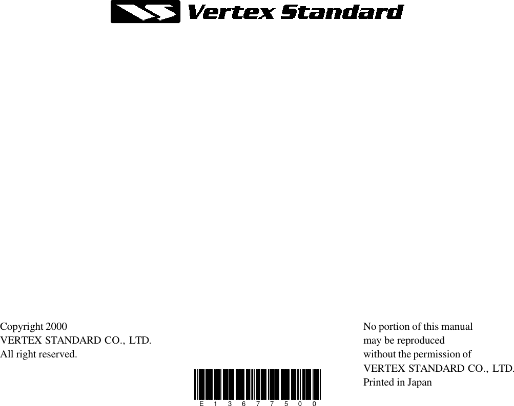 Copyright 2000VERTEX STANDARD CO., LTD.All right reserved.No portion of this manualmay be reproducedwithout the permission ofVERTEX STANDARD CO., LTD.Printed in JapanE1 3 6 7 7 5 0 0