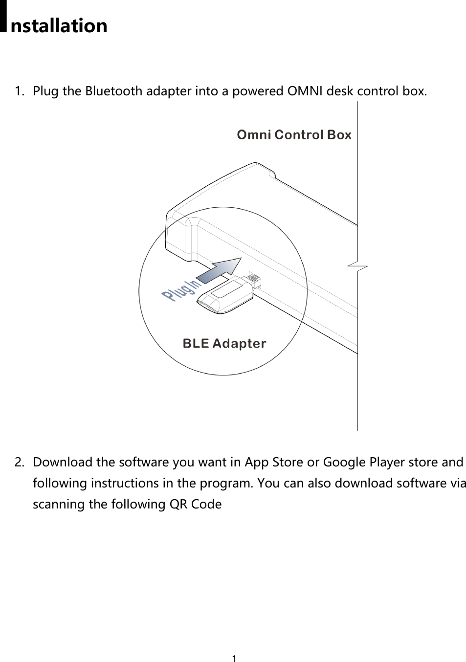 1  Installation   1. Plug the Bluetooth adapter into a powered OMNI desk control box.   2. Download the software you want in App Store or Google Player store and following instructions in the program. You can also download software via scanning the following QR Code 