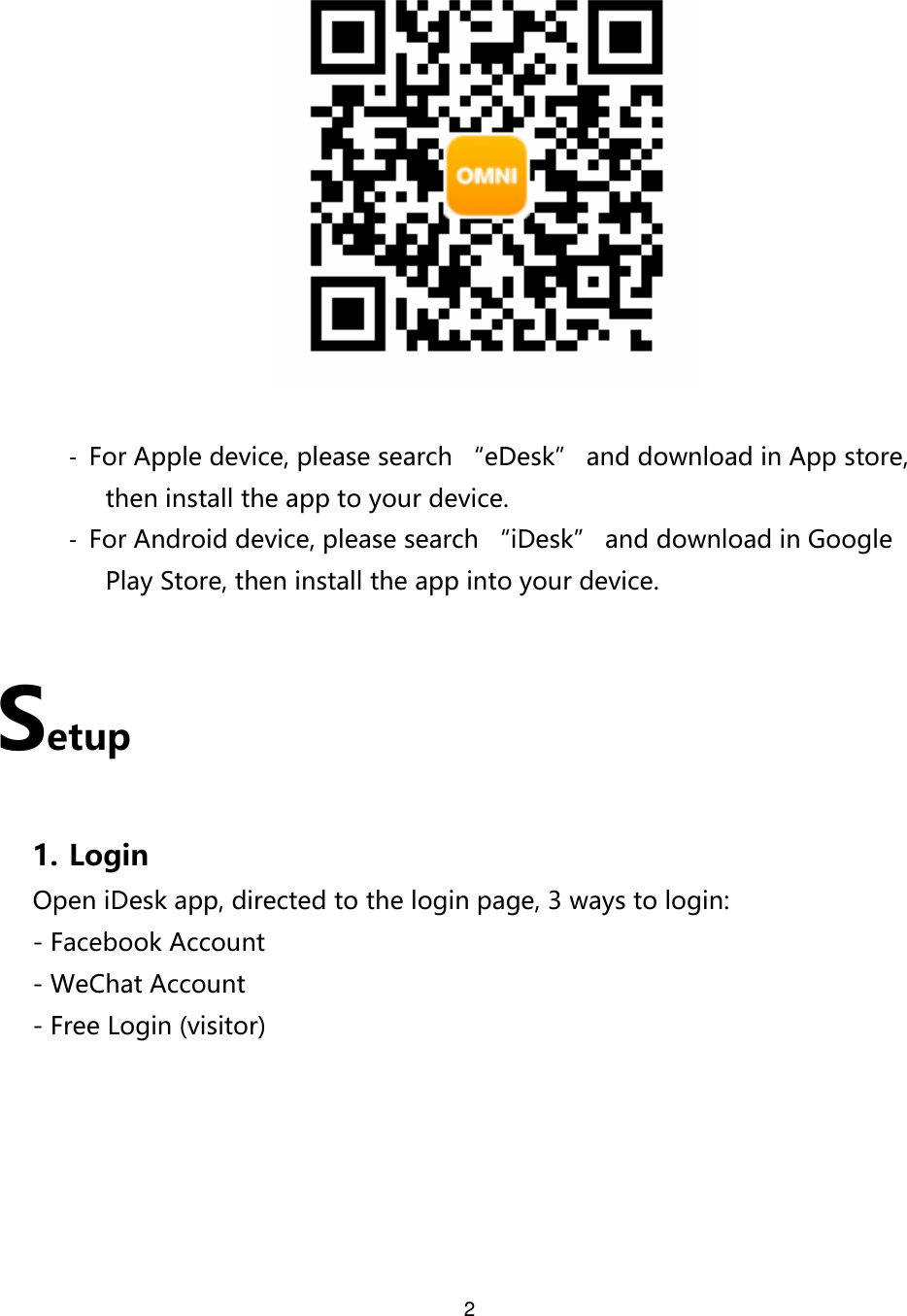 2    -  For Apple device, please search “eDesk” and download in App store, then install the app to your device. -  For Android device, please search “iDesk” and download in Google Play Store, then install the app into your device.  Setup  1. Login Open iDesk app, directed to the login page, 3 ways to login: - Facebook Account - WeChat Account - Free Login (visitor)  