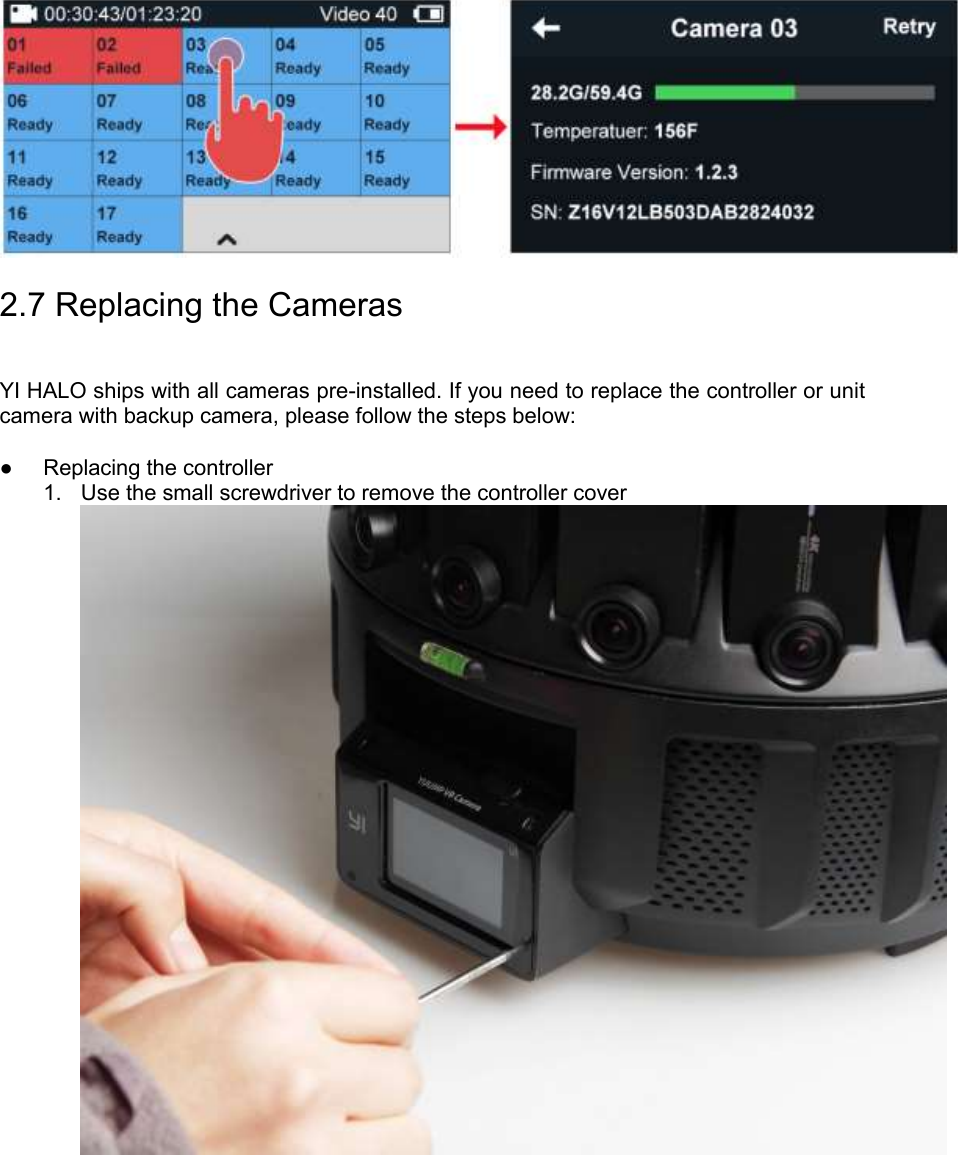  2.7 Replacing the Cameras YI HALO ships with all cameras pre-installed. If you need to replace the controller or unit camera with backup camera, please follow the steps below:  ●  Replacing the controller 1.  Use the small screwdriver to remove the controller cover   