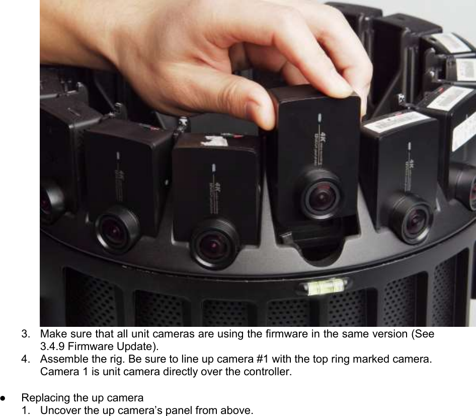  3.  Make sure that all unit cameras are using the firmware in the same version (See 3.4.9 Firmware Update).   4.  Assemble the rig. Be sure to line up camera #1 with the top ring marked camera. Camera 1 is unit camera directly over the controller.  ●  Replacing the up camera 1. Uncover the up camera’s panel from above. 