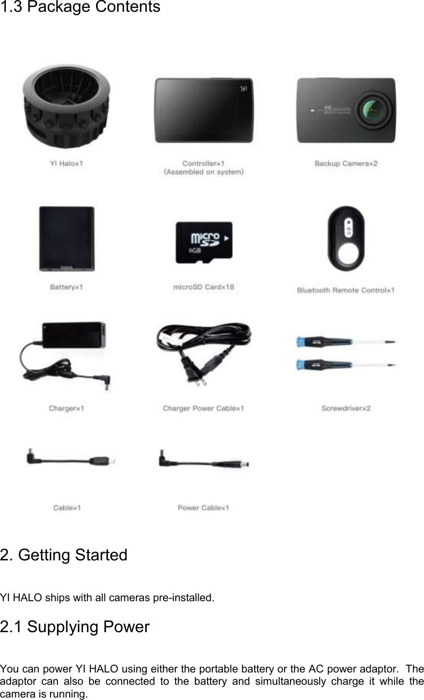 1.3 Package Contents  2. Getting Started YI HALO ships with all cameras pre-installed. 2.1 Supplying Power You can power YI HALO using either the portable battery or the AC power adaptor.  The adaptor  can  also  be  connected  to  the  battery  and  simultaneously  charge  it  while  the camera is running. 