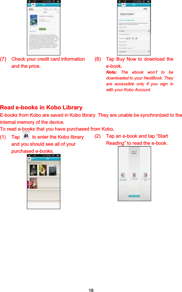 18(7) Check your credit card informationand the price.(8) Tap Buy Now to download thee-book.Note: The ebook won’t to bedownloaded to your NextBook. Theyare accessible only if you sign inwith your Kobo Account.Read e-books in Kobo LibraryE-books from Kobo are saved in Kobo library. They are unable be synchronized to theinternal memory of the device.To read e-books that you have purchased from Kobo,(1) Tap to enter the Kobo libraryand you should see all of yourpurchased e-books.(2) Tap an e-book and tap “StartReading” to read the e-book.