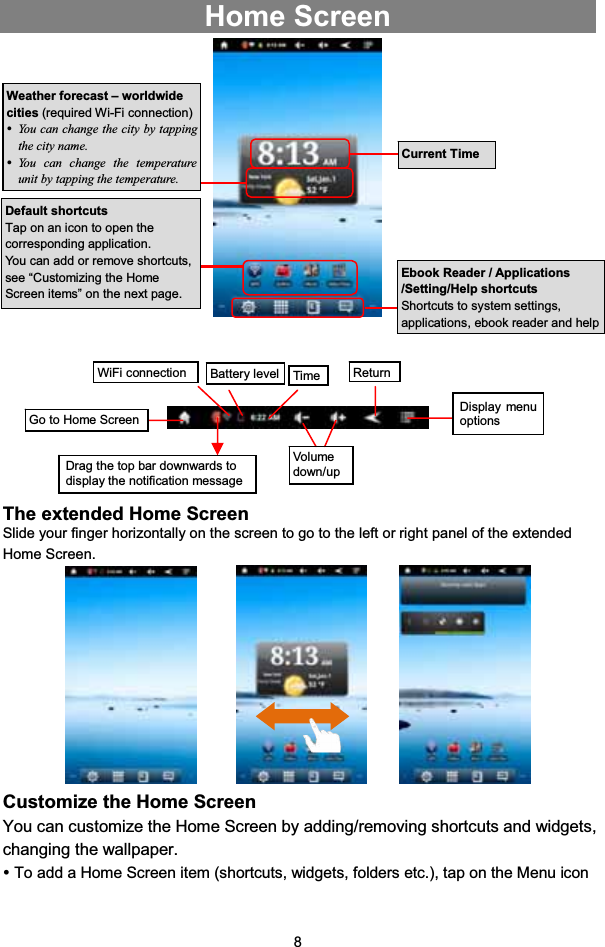 8Home ScreenThe extended Home ScreenSlide your finger horizontally on the screen to go to the left or right panel of the extendedHome Screen.Customize the Home ScreenYou can customize the Home Screen by adding/removing shortcuts and widgets,changing the wallpaper.yTo add a Home Screen item (shortcuts, widgets, folders etc.), tap on the Menu iconDefault shortcutsTap on an icon to open thecorresponding application.You can add or remove shortcuts,see “Customizing the HomeScreen items” on the next page.Ebook Reader / Applications/Setting/Help shortcutsShortcuts to system settings,applications, ebook reader and helpWeather forecast – worldwidecities (required Wi-Fi connection)yYou can change the city by tappingthe city name.yYou can change the temperatureunit by tapping the temperature.Current TimeGo to Home ScreenDrag the top bar downwards todisplay the notification messageWiFi connection Batterylevel Time ReturnDisplay menuoptionsVolumedown/up