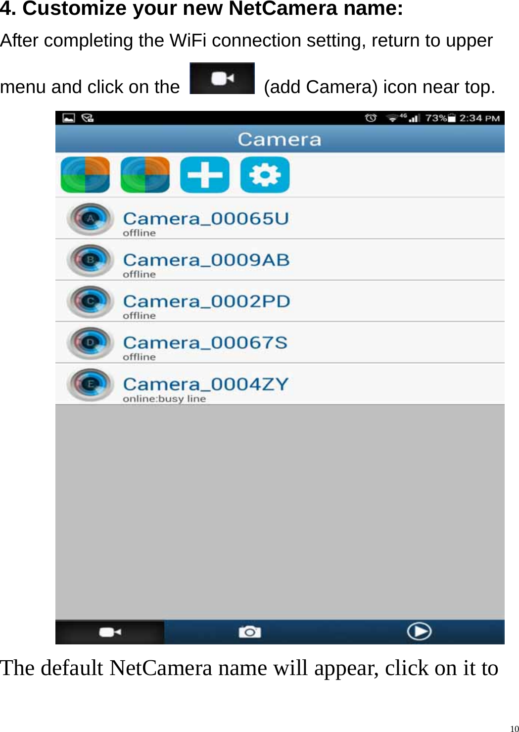    104. Customize your new NetCamera name: After completing the WiFi connection setting, return to upper menu and click on the    (add Camera) icon near top.             The default NetCamera name will appear, click on it to 
