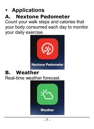- 7 -  Applications A. Nextone Pedometer Count your walk steps and calories that your body consumed each day to monitor your daily exercise.   B. Weather  Real-time weather forecast.   