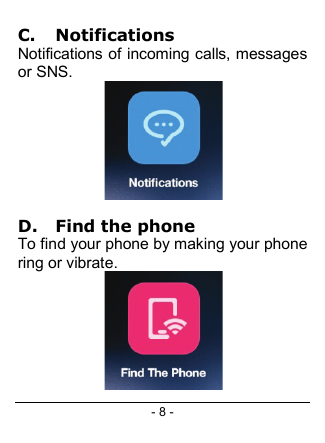 - 8 - C. Notifications Notifications of incoming calls, messages or SNS.   D. Find the phone  To find your phone by making your phone ring or vibrate.   
