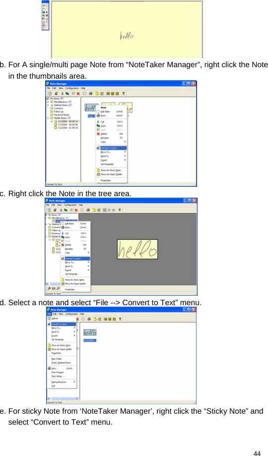  44  b. For A single/multi page Note from “NoteTaker Manager”, right click the Note in the thumbnails area.  c. Right click the Note in the tree area.  d. Select a note and select “File --&gt; Convert to Text” menu.  e. For sticky Note from ‘NoteTaker Manager’, right click the “Sticky Note” and select “Convert to Text” menu. 