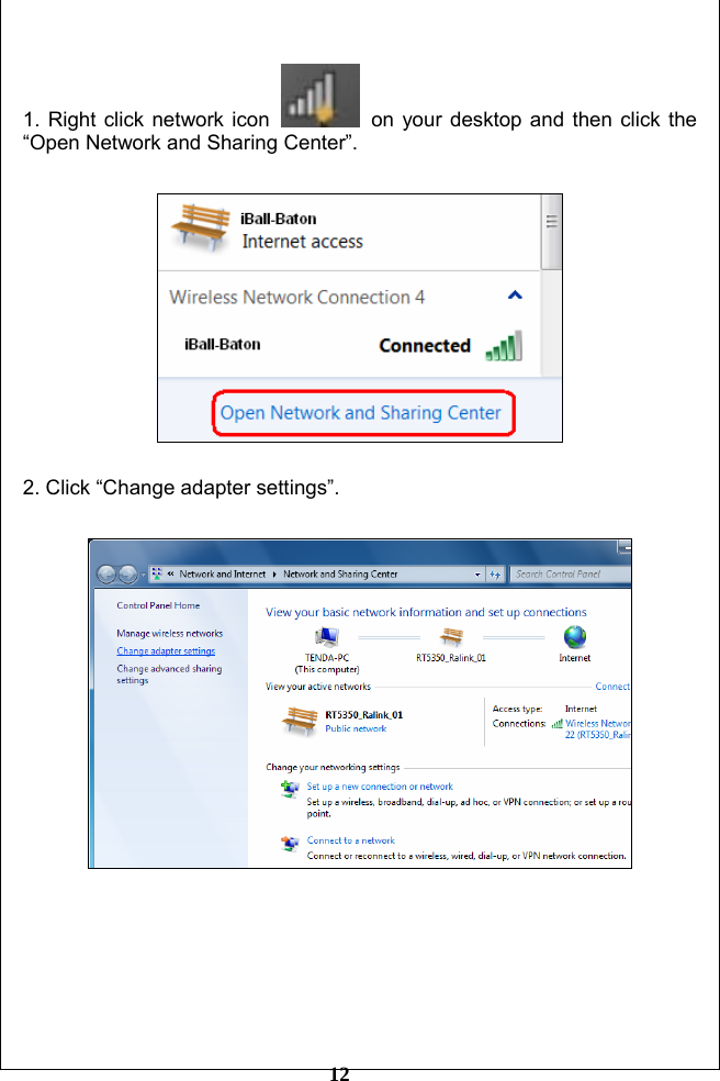         12  1. Right click network icon    on your desktop and then click the “Open Network and Sharing Center”.    2. Click “Change adapter settings”.         