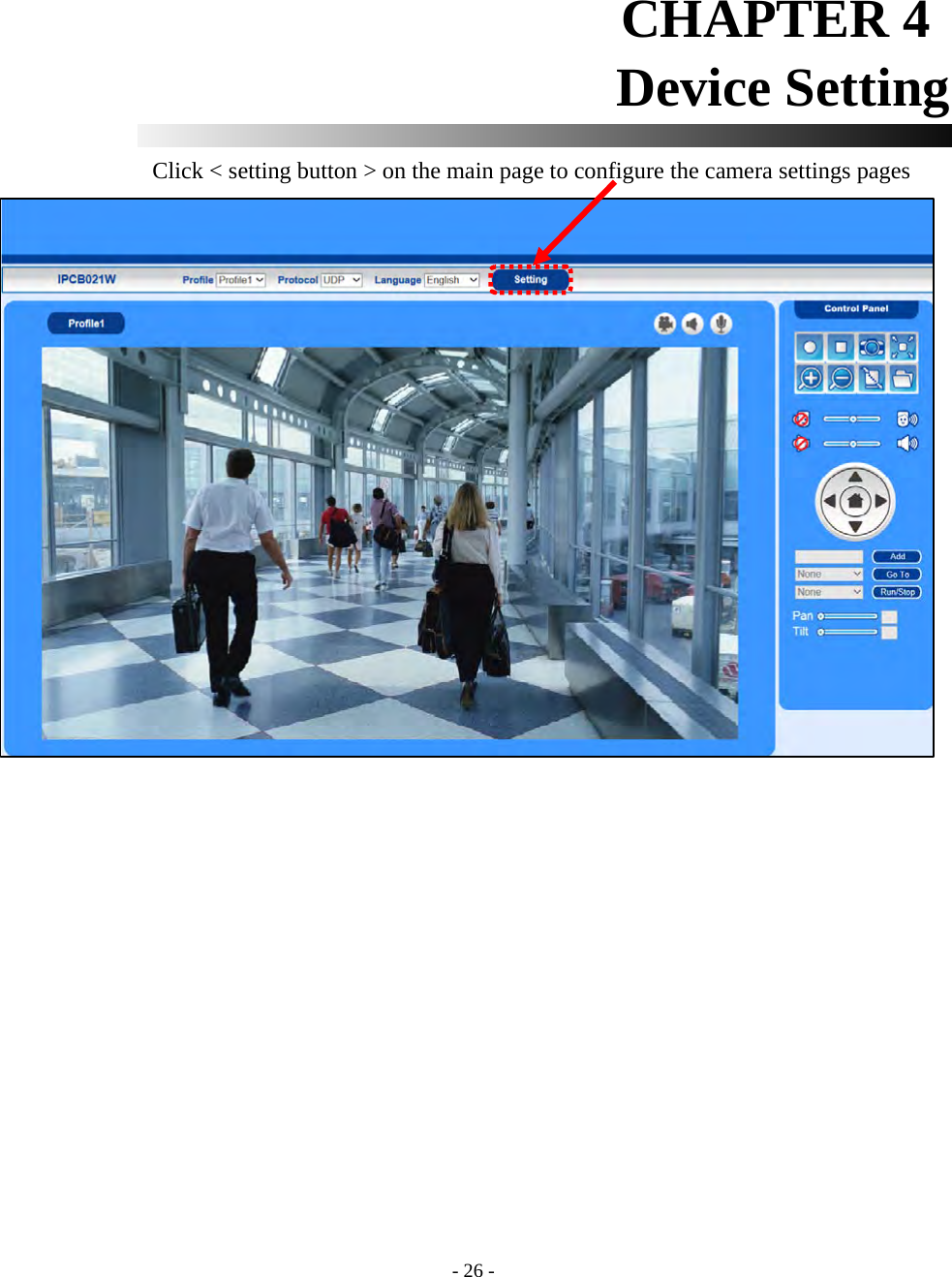    - 26 - CHAPTER 4  Device Setting                     Click &lt; setting button &gt; on the main page to configure the camera settings pages   