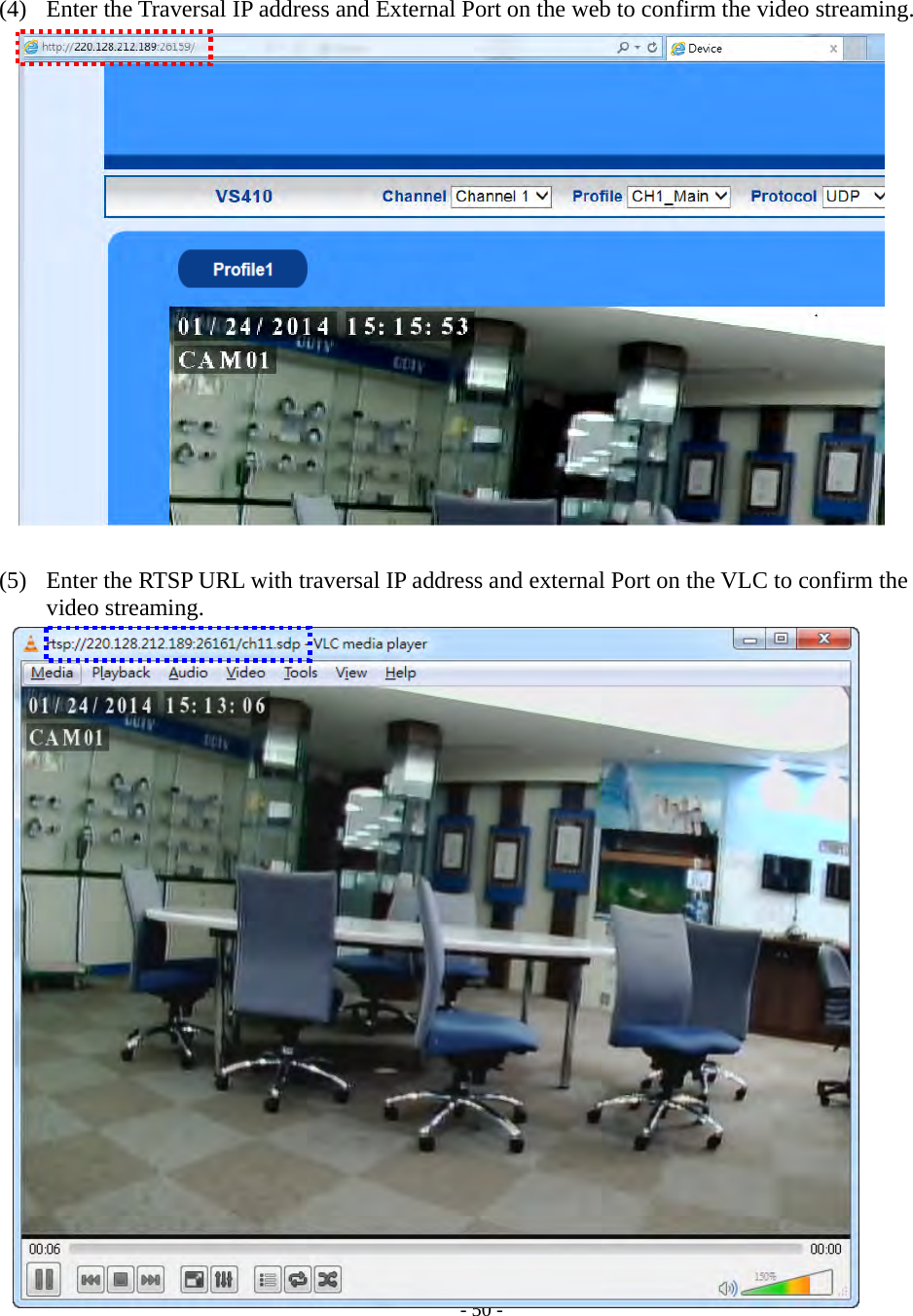    - 50 - (4) Enter the Traversal IP address and External Port on the web to confirm the video streaming.                     (5) Enter the RTSP URL with traversal IP address and external Port on the VLC to confirm the video streaming.                        