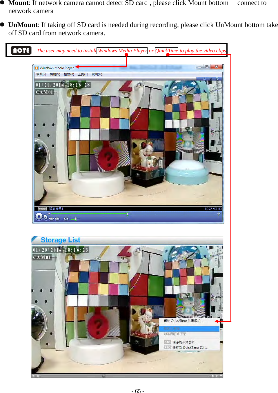    - 65 -  Mount: If network camera cannot detect SD card , please click Mount bottom    connect to network camera  UnMount: If taking off SD card is needed during recording, please click UnMount bottom take off SD card from network camera.           The user may need to install Windows Media Player or QuickTime to play the video clips..                          