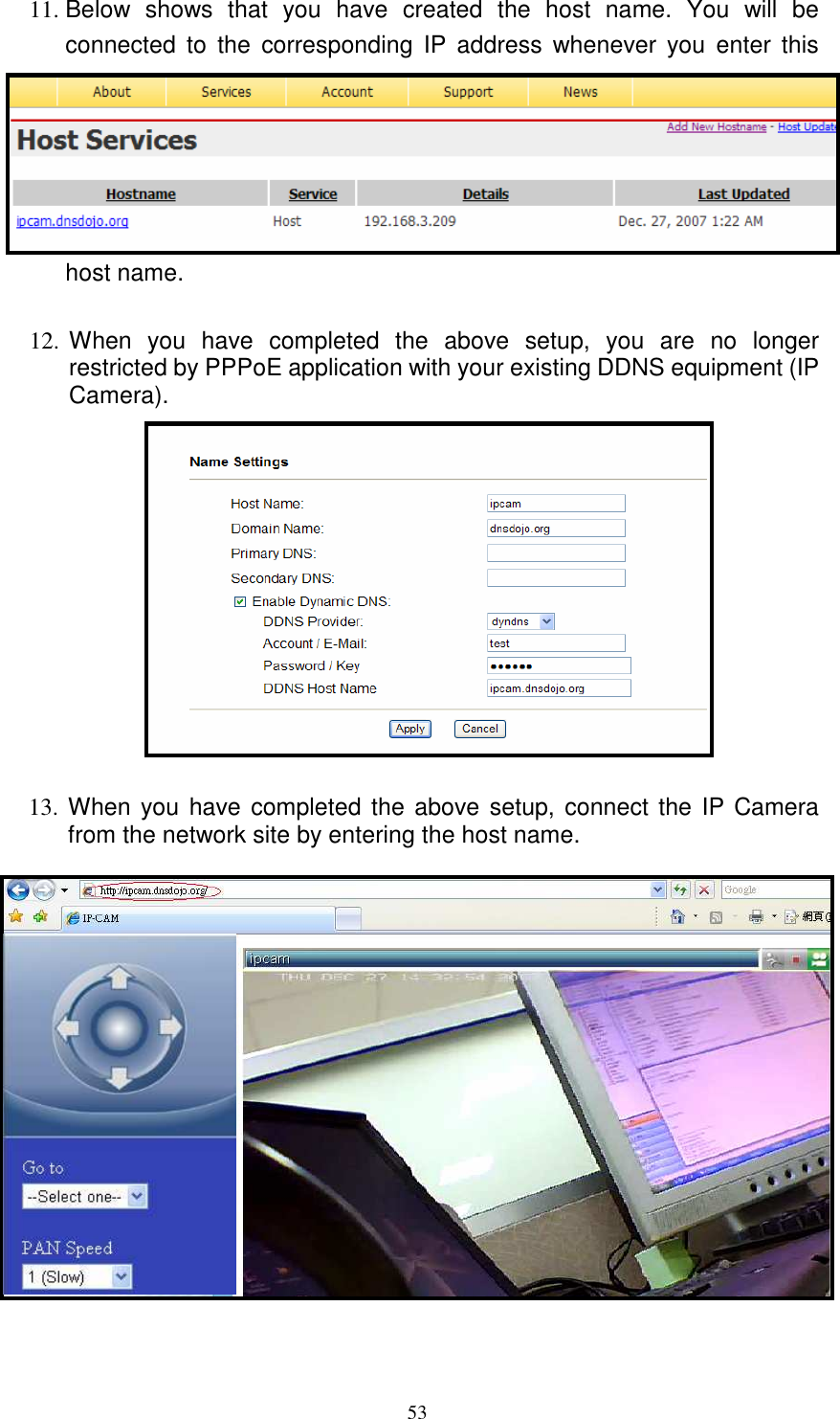   5311. Below  shows  that  you  have  created  the  host  name.  You  will  be connected  to  the  corresponding  IP  address  whenever  you  enter  this host name.  12. When  you  have  completed  the  above  setup,  you  are  no  longer restricted by PPPoE application with your existing DDNS equipment (IP Camera).  13. When you have completed the above setup, connect the IP Camera from the network site by entering the host name.     
