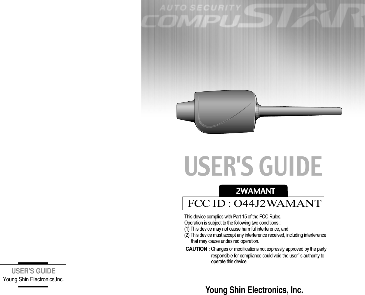 Young Shin Electronics, Inc.USER&apos;S GUIDEUSER&apos;S GUIDEYoung Shin Electronics,Inc.2WAMANTThis device complies with Part 15 of the FCC Rules. Operation is subject to the following two conditions : (1) This device may not cause harmful interference, and(2) This device must accept any interference received, including interference that may cause undesired operation. CAUTION : Changes or modifications not expressly approved by the party responsible for compliance could void the user s authority to operate this device. FCC ID : O44J2WAMANT