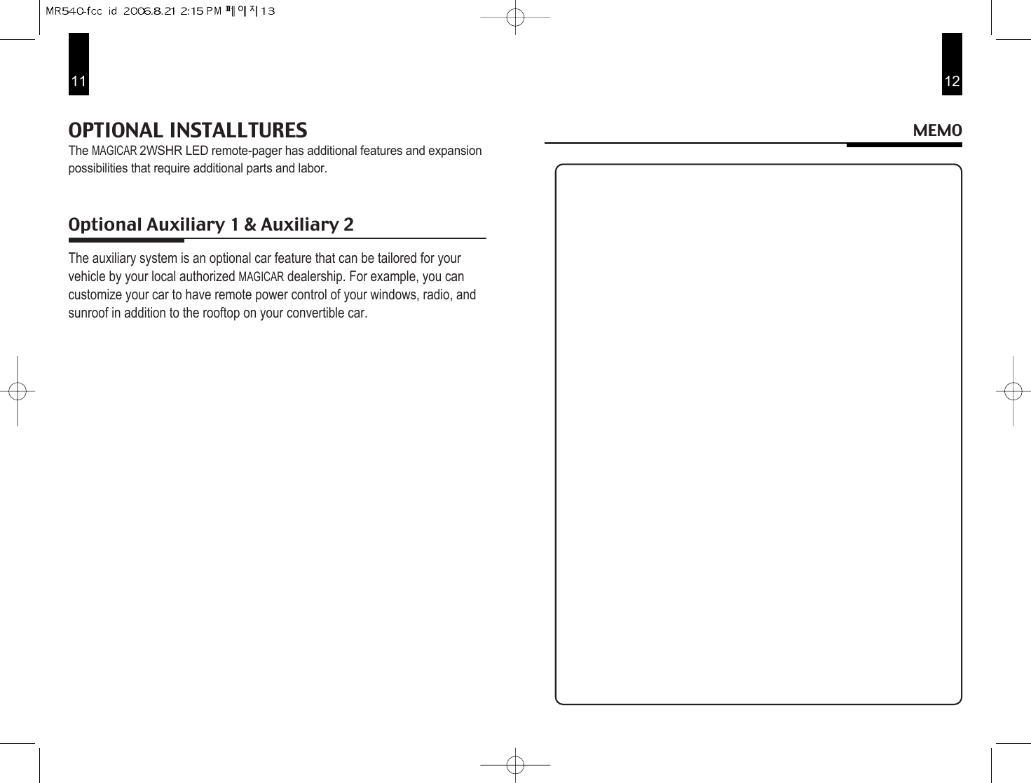 MEMO1211OPTIONAL INSTALLTURESThe MAGICAR 2WSHR LED remote-pager has additional features and expansionpossibilities that require additional parts and labor.The auxiliary system is an optional car feature that can be tailored for yourvehicle by your local authorized MAGICARdealership. For example, you cancustomize your car to have remote power control of your windows, radio, andsunroof in addition to the rooftop on your convertible car.Optional Auxiliary 1 &amp; Auxiliary 2 