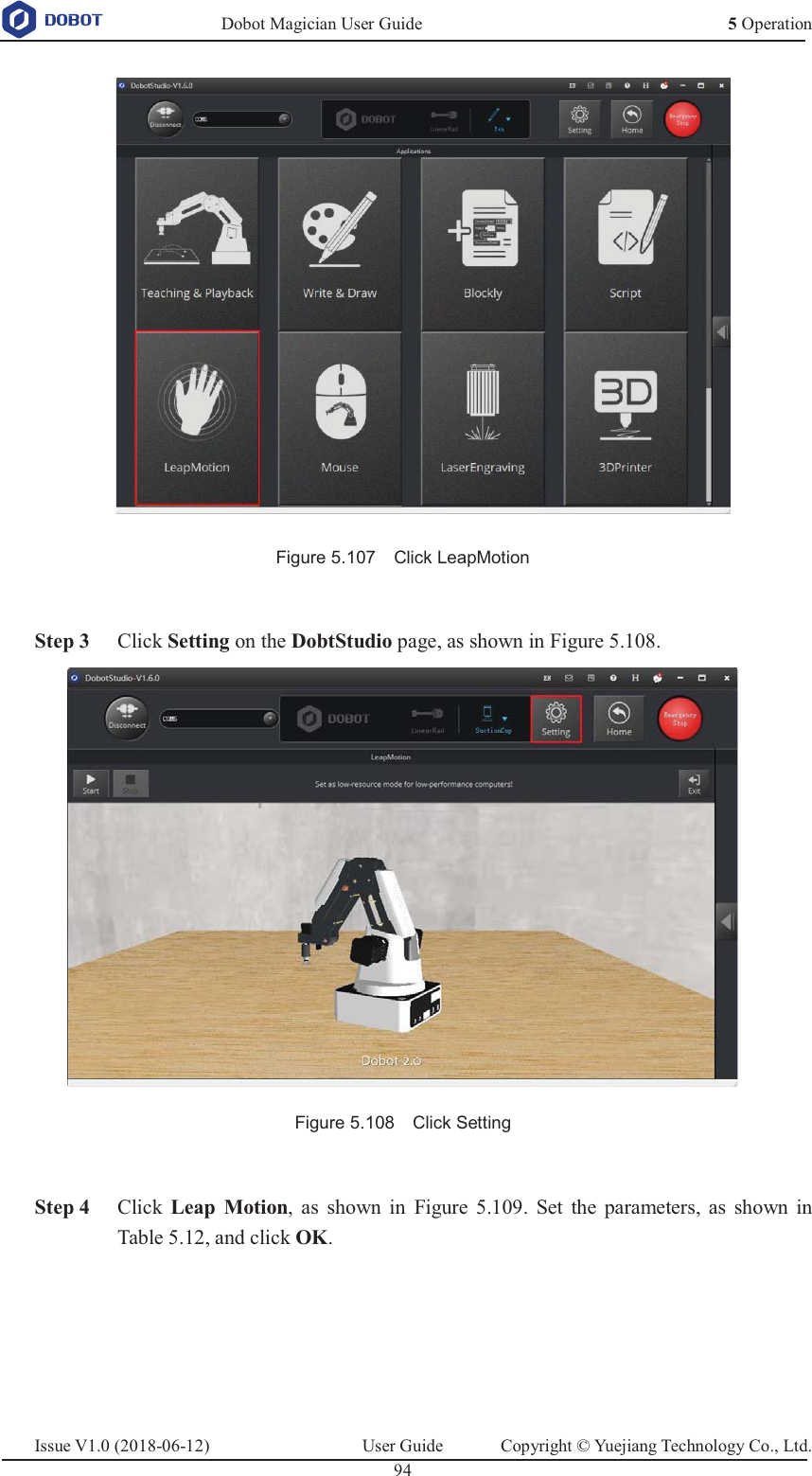  Dobot Magician User Guide 5 OperationIssue V1.0 (2018-06-12)  User Guide  Copyright © Yuejiang Technology Co., Ltd.  94    Figure 5.107    Click LeapMotion   Step 3 Click Setting on the DobtStudio page, as shown in Figure 5.108.  Figure 5.108    Click Setting   Step 4 Click  Leap Motion, as shown in Figure 5.109. Set the parameters, as shown in Table 5.12, and click OK. 