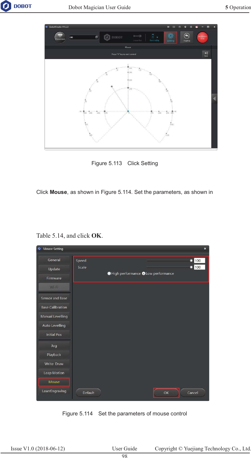   Dobot Magician User Guide 5 OperationIssue V1.0 (2018-06-12)  User Guide  Copyright © Yuejiang Technology Co., Ltd.  98    Figure 5.113    Click Setting  Click Mouse, as shown in Figure 5.114. Set the parameters, as shown in     Table 5.14, and click OK.  Figure 5.114    Set the parameters of mouse control  