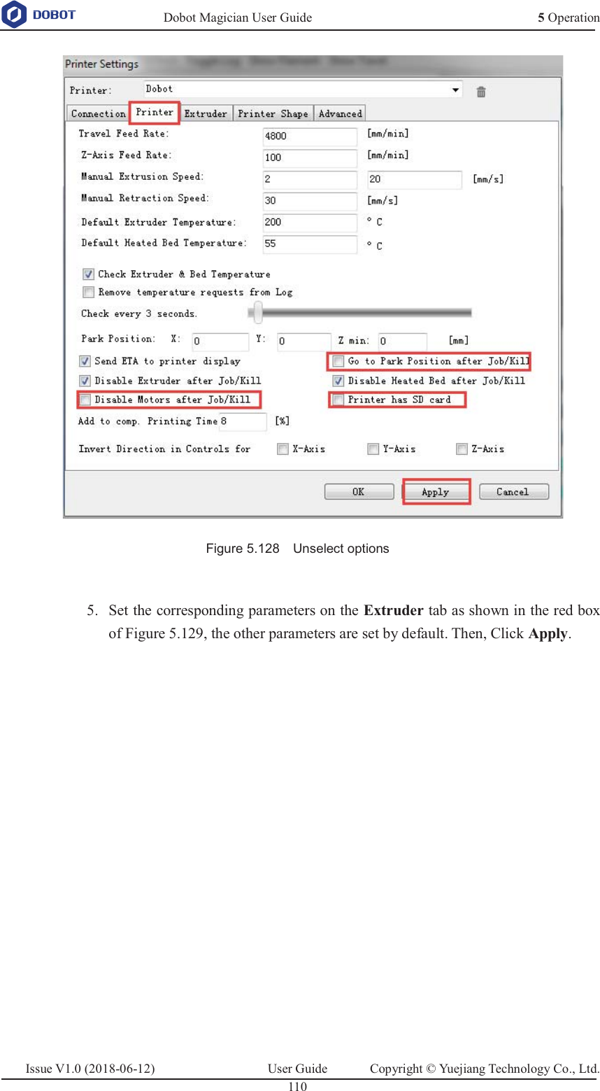   Dobot Magician User Guide 5 OperationIssue V1.0 (2018-06-12)  User Guide  Copyright © Yuejiang Technology Co., Ltd.  110    Figure 5.128    Unselect options   Set the corresponding parameters on the Extruder tab as shown in the red box 5.of Figure 5.129, the other parameters are set by default. Then, Click Apply. 