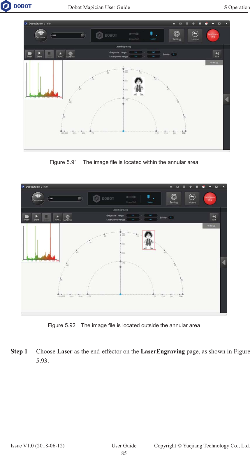   Dobot Magician User Guide 5 OperationIssue V1.0 (2018-06-12)  User Guide  Copyright © Yuejiang Technology Co., Ltd.  85    Figure 5.91    The image file is located within the annular area   Figure 5.92    The image file is located outside the annular area   Step 1 Choose Laser as the end-effector on the LaserEngraving page, as shown in Figure 5.93. 