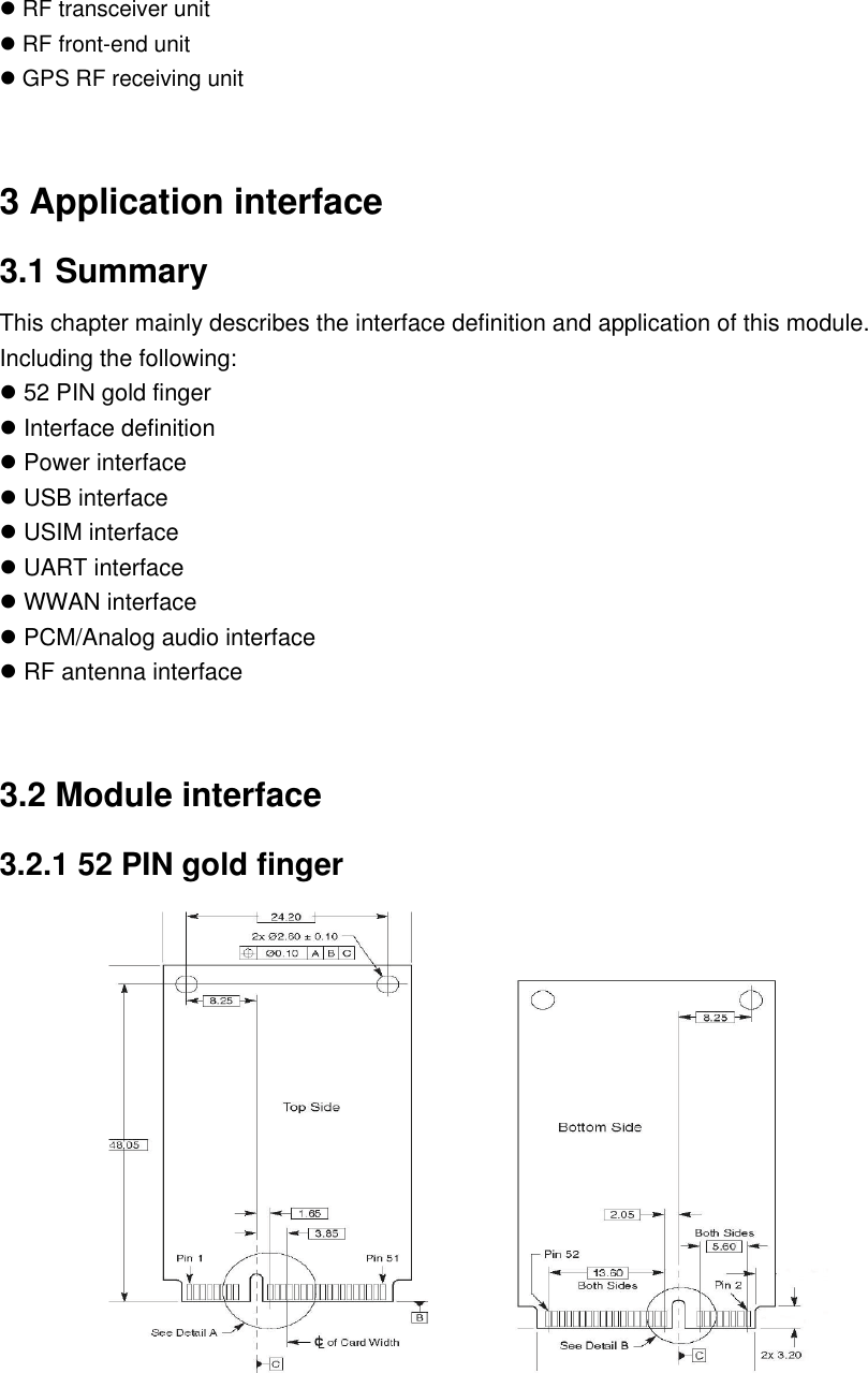  RF transceiver unit  RF front-end unit  GPS RF receiving unit  3 Application interface 3.1 Summary This chapter mainly describes the interface definition and application of this module. Including the following:  52 PIN gold finger  Interface definition  Power interface  USB interface  USIM interface  UART interface  WWAN interface  PCM/Analog audio interface  RF antenna interface   3.2 Module interface 3.2.1 52 PIN gold finger   