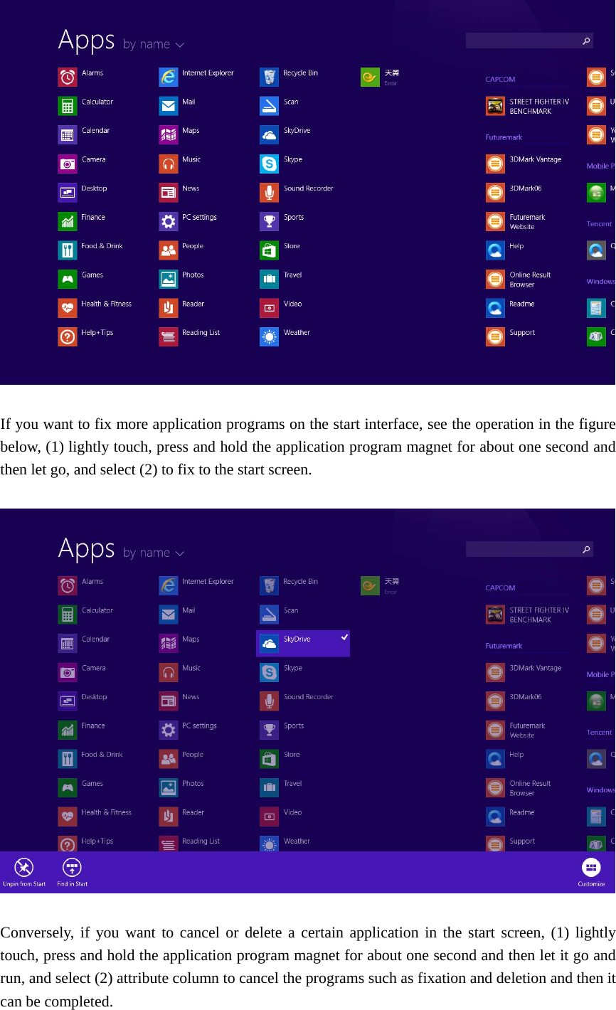    If you want to fix more application programs on the start interface, see the operation in the figure below, (1) lightly touch, press and hold the application program magnet for about one second and then let go, and select (2) to fix to the start screen.    Conversely, if you want to cancel or delete a certain application in the start screen, (1) lightly touch, press and hold the application program magnet for about one second and then let it go and run, and select (2) attribute column to cancel the programs such as fixation and deletion and then it can be completed. 