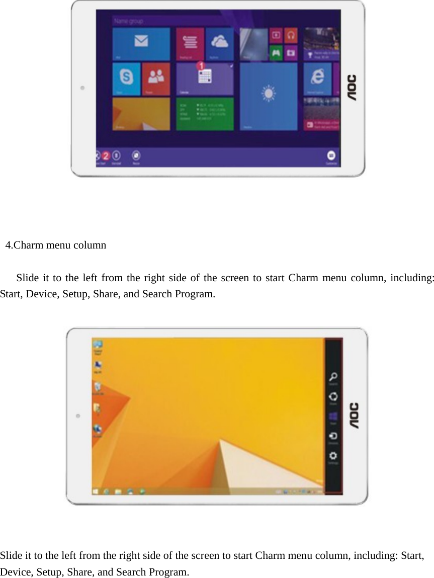         4.Charm menu column     Slide it to the left from the right side of the screen to start Charm menu column, including: Start, Device, Setup, Share, and Search Program.       Slide it to the left from the right side of the screen to start Charm menu column, including: Start, Device, Setup, Share, and Search Program.       