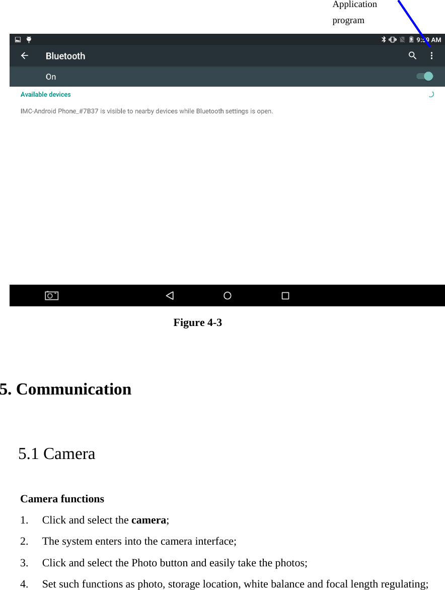    Figure 4-3   5. Communication   5.1 Camera   Camera functions   1. Click and select the camera;  2. The system enters into the camera interface;   3. Click and select the Photo button and easily take the photos;   4. Set such functions as photo, storage location, white balance and focal length regulating;     Application program 