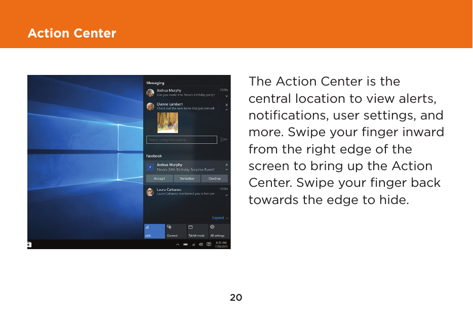 20Action CenterThe Action Center is the central location to view alerts, notiﬁcations, user settings, and more. Swipe your ﬁnger inward from the right edge of the screen to bring up the Action Center. Swipe your ﬁnger back towards the edge to hide.