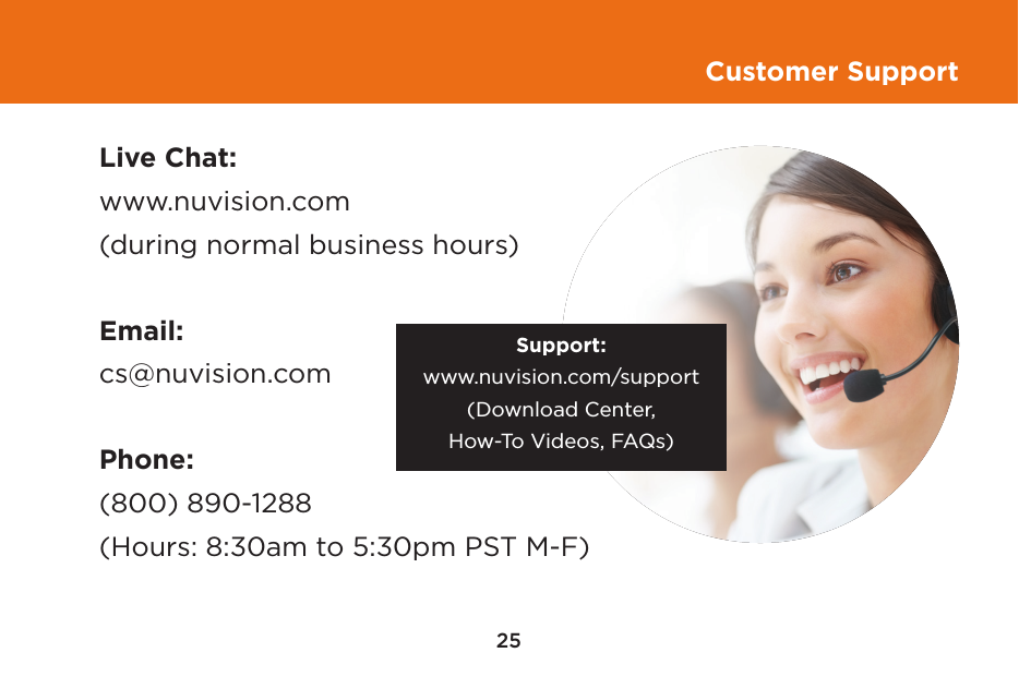 25Customer SupportLive Chat:www.nuvision.com(during normal business hours)Email: cs@nuvision.comPhone:(800) 890-1288(Hours: 8:30am to 5:30pm PST M-F)Support:www.nuvision.com/support(Download Center, How-To Videos, FAQs)