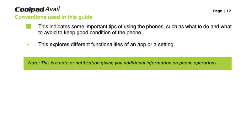                                                                                    Page | 12  Conventions used in this guide  This indicates some important tips of using the phones, such as what to do and what to avoid to keep good condition of the phone.     This explores different functionalities of an app or a setting.         Note: This is a note or notification giving you additional information on phone operations. 