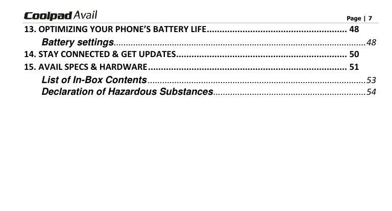                                                                                    Page | 7   13. OPTIMIZING YOUR PHONE’S BATTERY LIFE ....................................................... 48 Battery settings ........................................................................................................ 48 14. STAY CONNECTED &amp; GET UPDATES ................................................................... 50 15. AVAIL SPECS &amp; HARDWARE .............................................................................. 51 List of In-Box Contents .......................................................................................... 53 Declaration of Hazardous Substances ............................................................... 54 