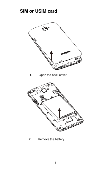 5 SIM or USIM card         1. Open the back cover. 2. Remove the battery. 