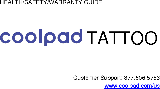 HEALTH/SAFETY/WARRANTY GUIDE                     TATTOO       Customer Support: 877.606.5753                                                                                   www.coolpad.com/us  