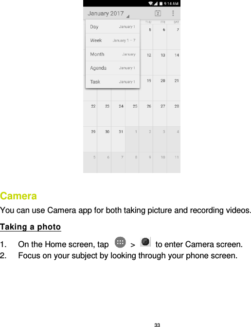 33  Camera You can use Camera app for both taking picture and recording videos.   Taking a photo 1.  On the Home screen, tap    &gt;    to enter Camera screen.   2.  Focus on your subject by looking through your phone screen.   
