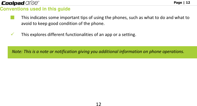                                                                                                              Page | 12 12 Conventions used in this guide  This indicates some important tips of using the phones, such as what to do and what to avoid to keep good condition of the phone.     This explores different functionalities of an app or a setting.         Note: This is a note or notification giving you additional information on phone operations. 