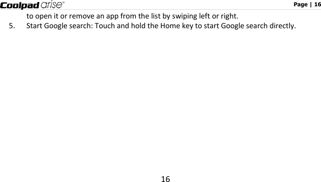                                                                                                              Page | 16 16 to open it or remove an app from the list by swiping left or right. 5. Start Google search: Touch and hold the Home key to start Google search directly.    